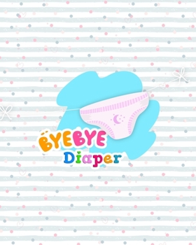 Paperback Bye Bye Diapers: Potty Training Chart for Toddlers, Toilet Routine Training Reward Chart Book