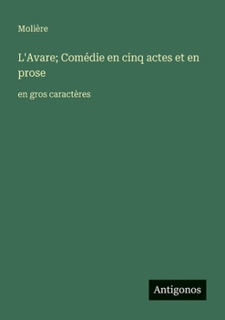 L'Avare; Comédie en cinq actes et en prose: en gros caractères (French Edition)