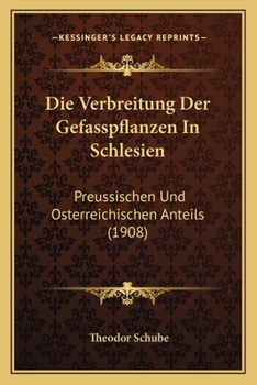 Paperback Die Verbreitung Der Gefasspflanzen In Schlesien: Preussischen Und Osterreichischen Anteils (1908) [German] Book