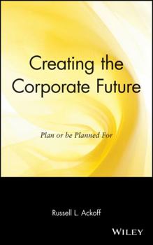 Hardcover Creating the Corporate Future: Plan or Be Planned for Book