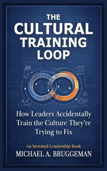 Paperback The Cultural Training Loop: How Leaders Accidentally Train the Culture They're Trying to Fix Book