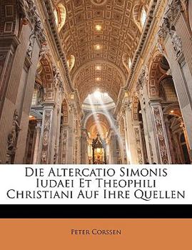 Paperback Die Altercatio Simonis Iudaei Et Theophili Christiani Auf Ihre Quellen [German] Book