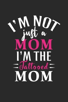 I'm not just a mom i'm the tattooed mom: Daily planner journal for mother/stepmother, Paperback Book With Prompts About What I Love About Mom/ Mothers ... Gifts From Son/Daughter for mom 6x9 100 pages