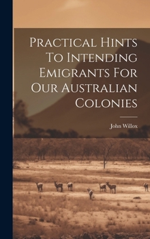 Hardcover Practical Hints To Intending Emigrants For Our Australian Colonies Book