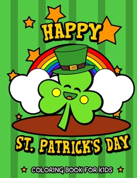 Paperback Happy St. Patrick's Day Coloring Book for Kids: Cute St. Patrick's Day Children's Book Lucky Clovers, Funny Leprechauns, & Shamrocks Fun Coloring Book