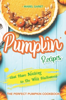 Paperback Pumpkin Recipes that Have Nothing to Do With Halloween: The Perfect Pumpkin Cookbook Book