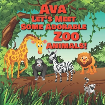 Paperback Ava Let's Meet Some Adorable Zoo Animals!: Personalized Baby Books with Your Child's Name in the Story - Zoo Animals Book for Toddlers - Children's Bo Book