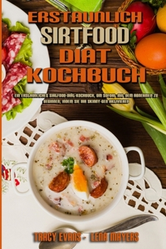 Erstaunlich Sirtfood Diät Kochbuch: Ein Erstaunliches Sirtfood-Diät-Kochbuch, Um Sofort Mit Dem Abnehmen Zu Beginnen, Indem Sie Ihr Skinny-Gen ... Cookbook) (German Version)