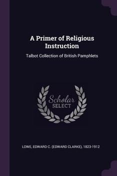 Paperback A Primer of Religious Instruction: Talbot Collection of British Pamphlets Book
