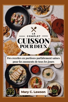 La cuisine complète pour deux: Des recettes en portions parfaitement saines pour les moments de tous les jours (French Edition)