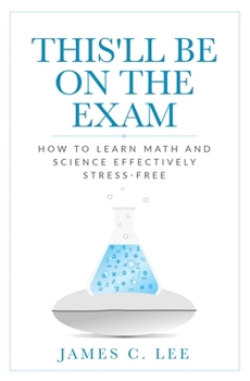 Paperback This'll Be On The Exam: How To Learn Math And Science Effectively Stress-free Book