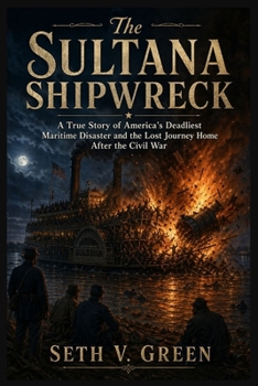 The Sultana Shipwreck: A True Story of America’s Deadliest Maritime Disaster and the Lost Journey Home After the Civil War