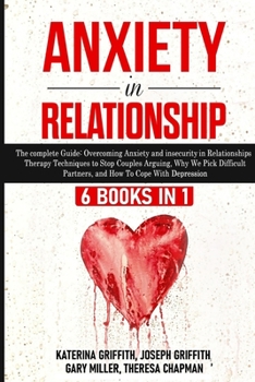 Paperback Anxiety in Relationship: 6 Books in 1: The complete Guide: Overcoming Anxiety, and Insecurity in Relationships, Therapy Techniques to Stop Couples Arg Book