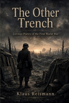 The Other Trench - German Poetry of the First World War: An Anthology of 70 German World War One Poems with Facing-Page English Translations