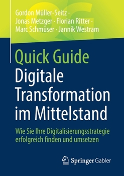 Paperback Quick Guide Digitale Transformation Im Mittelstand: Wie Sie Ihre Digitalisierungsstrategie Erfolgreich Finden Und Umsetzen [German] Book