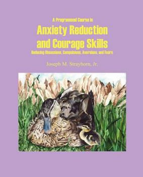 Paperback A Programmed Course in Anxiety Reduction and Courage Skills: Reducing Obsessions, Compulsions, Aversions, and Fears Book