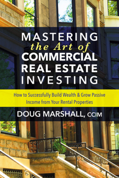 Paperback Mastering the Art of Commercial Real Estate Investing: How to Successfully Build Wealth and Grow Passive Income from Your Rental Properties Book