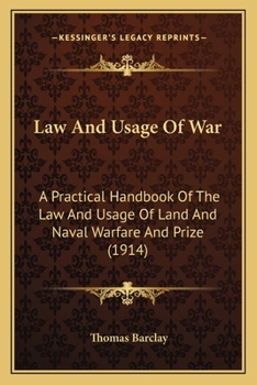 Paperback Law And Usage Of War: A Practical Handbook Of The Law And Usage Of Land And Naval Warfare And Prize (1914) Book