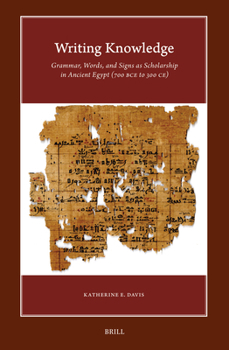 Hardcover Writing Knowledge: Grammar, Words, and Signs as Scholarship in Ancient Egypt (700 Bce to 300 Ce) Book