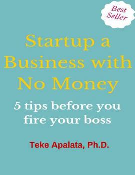 Paperback Startup a Business with No Money: 5 Tips Before You Fire Your Boss Book
