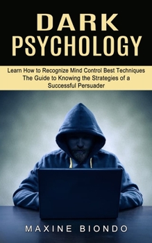 Paperback Dark Psychology: Learn How to Recognize Mind Control Best Techniques (The Guide to Knowing the Strategies of a Successful Persuader) Book