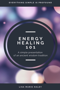 Paperback Energy Healing 101: A Simple Presentation of an Ancient Wisdom Tradition Book