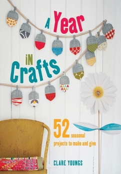 Hardcover A Year in Crafts: 52 Seasonal Projects to Make and Give Book