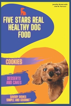 Paperback Five stars real healthy dog food: The ultimate pet health guide and revolutionary recipes designed to satisfy the taste and improve the health of our ... such as: the dog-sushi, cupcakes, cakes.... Book