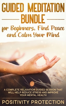 Paperback Guided Meditation Bundle for Beginners, Find Peace and Calm Your Mind: A Complete Relaxation Guided Session That Will Help Reduce Stress and Improve Y Book