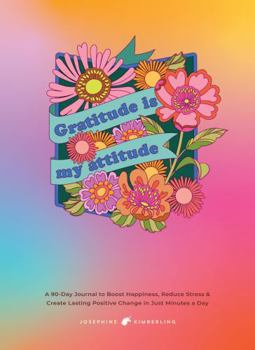 Gratitude Is My Attitude: A 90 Day Journal to Boost Happiness, Reduce Stress and Create Lasting Positive Change in Just Minutes a Day