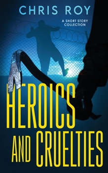 Paperback Heroics And Cruelties: A Short Story Collection Book