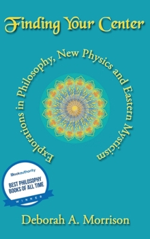 Hardcover Finding Your Center: Explorations in Physics, New Philosophy and Eastern Mysticism Book