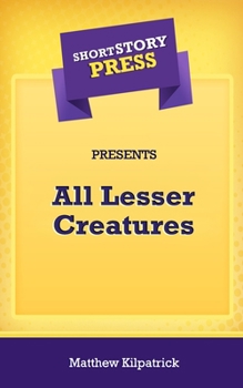 Paperback Short Story Press Presents All Lesser Creatures Book