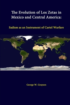 Paperback The Evolution Of Los Zetas In Mexico And Central America: Sadism As An Instrument Of Cartel Warfare Book