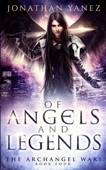 Of Angels and Legends - Book #4 of the Archangel Wars