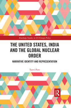 Paperback The United States, India and the Global Nuclear Order: Narrative Identity and Representation Book