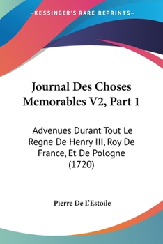 Paperback Journal Des Choses Memorables V2, Part 1: Advenues Durant Tout Le Regne De Henry III, Roy De France, Et De Pologne (1720) [French] Book