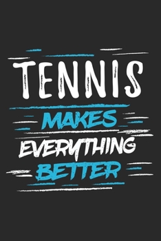 Tennis Makes Everything Better: Funny Cool Tennis Journal Notebook Workbook Diary Planner- 6x9 - 120 Blank Pages With An Awesome Comic Quote On The Cover.Cute Gift For Tennis Players, Tennis Coaches, 