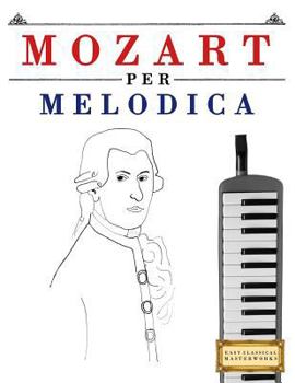 Paperback Mozart Per Melodica: 10 Pezzi Facili Per Melodica Libro Per Principianti [Italian] Book