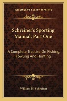 Paperback Schreiner's Sporting Manual, Part One: A Complete Treatise On Fishing, Fowling And Hunting Book