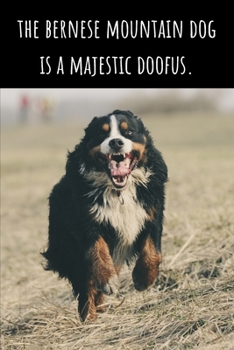 The Bernese Mountain Dog Is A Majestic Doofus - Lined Journal and Notebook: Funny Bernese Mountain Dog Notebook for Students, Writers and Notetakers