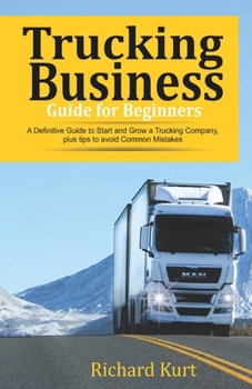 Paperback Trucking Business Guide for Beginners: A Definitive Guide to Start and Grow a Trucking Company plus tips to Avoid Common Mistakes Book