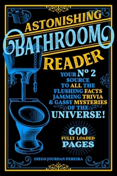 Paperback Astonishing Bathroom Reader: Your No.2 Source to All the Flushing Facts, Jamming Trivia, & Gassy Mysteries of the Universe! Book