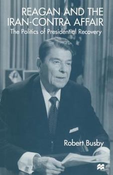 Paperback Reagan and the Iran-Contra Affair: The Politics of Presidential Recovery Book
