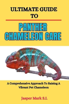Paperback Ultimate Guide to Panther Chameleon Care: A Comprehensive Approach To Raising A Vibrant Pet Chameleon Book