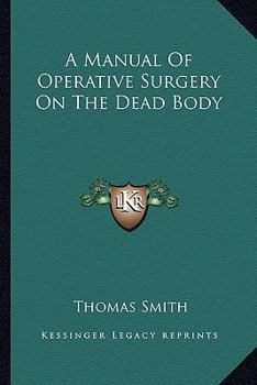 Paperback A Manual Of Operative Surgery On The Dead Body Book