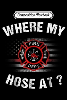 Paperback Composition Notebook: Where My Hose At Firefighter For Gift Christmas men Journal/Notebook Blank Lined Ruled 6x9 100 Pages Book