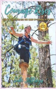 Paperback Courage Rises: How to Create The Life You Want By Leaning In To Fear Book