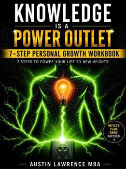 Knowledge is a Power Outlet: 7-Step Personal Growth Workbook: 7 Steps to Power Your Life to New Heights!