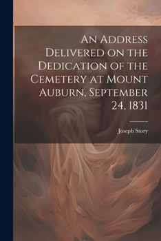 Paperback An Address Delivered on the Dedication of the Cemetery at Mount Auburn, September 24, 1831 Book